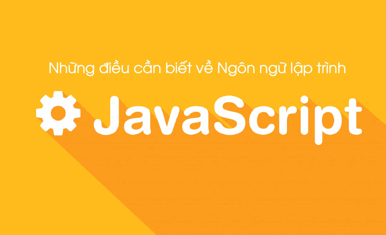 JavaScript là gì? Giới thiệu cơ bản về ngôn ngữ lập trình JS